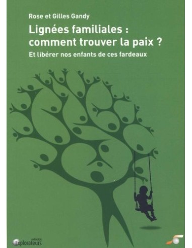 Lignées familiales : comment trouver la paix ? Et libérer nos enfants de ces fardeaux de Rose et Gilles GANDY 