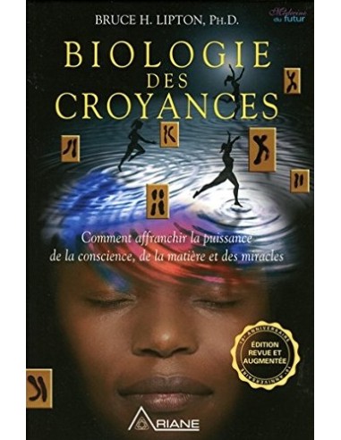 Biologie des croyances, comment affranchir la puissance de la conscience, de la matière et des miracles, de Bruce H. Lipton