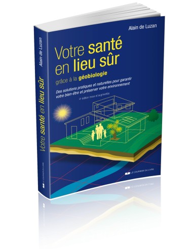 Votre santé en lieu sûr grâce à la géobiologie, par Alain de LUZAN, 4e édition