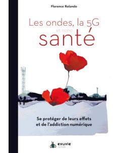 Les ondes, la 5G et notre santé - Se protéger de leurs effets et de l’addiction numérique