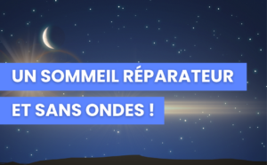 Un sommeil réparateur et sans ondes !